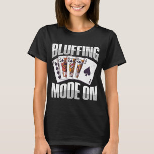 Bluffing Mode On Quote for a Poker player T-Shirt