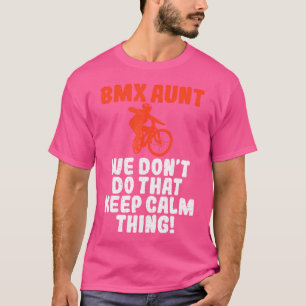 Bmx Aunt We Dont Do That Keep Calm Thing Bike Bmx T-Shirt