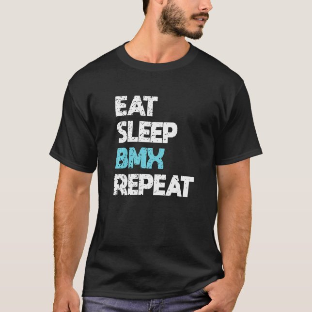 BMX Bike Rider  Bicycle u2013 Eat Sleep BMX Repeat T-Shirt (Front)