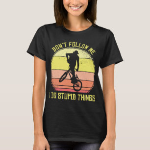 BMX Don't Follow Me I Do Stupid Things Bike T-Shirt