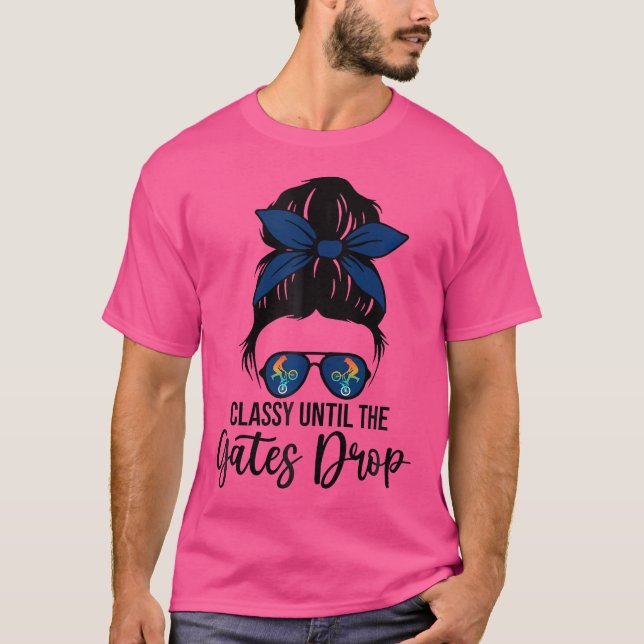 Bmx Girl Classy Until The Gates Drop Bmx Mum Bmx L T-Shirt (Front)