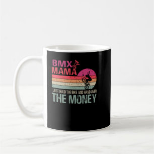 BMX Mama I Just Hold The Bike And Hand Over The Mo Coffee Mug