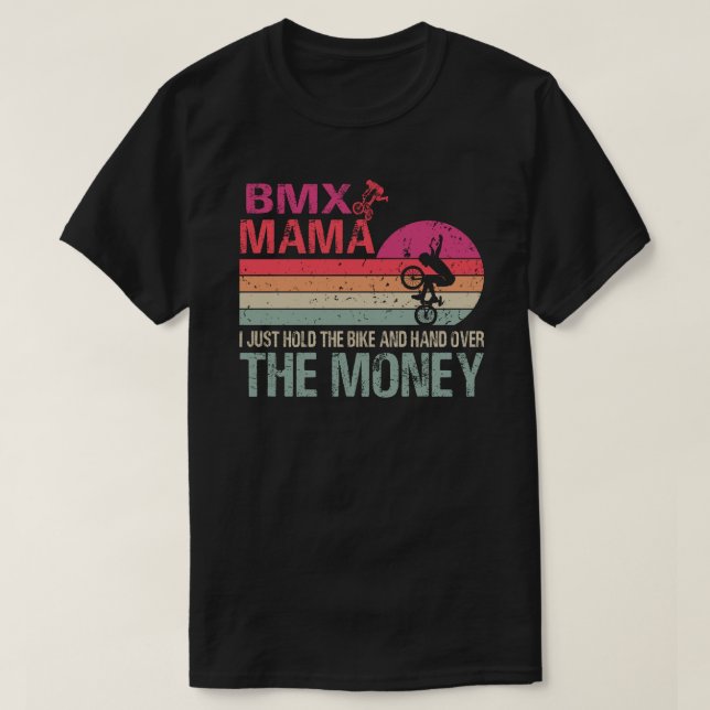 BMX Mama I Just Hold The Bike And Hand Over The Mo T-Shirt (Design Front)