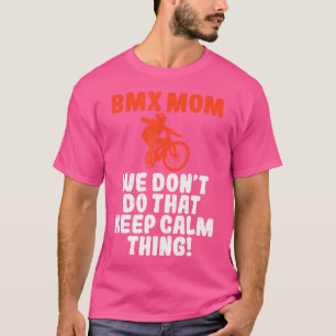 Bmx Mum We Dont Do That Keep Calm Thing Bike Bmx M T-Shirt