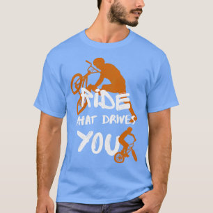 Bmx Ride What Drives You Bike Cycling Bicycle T-Shirt