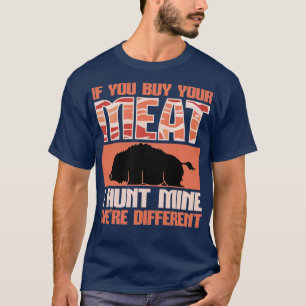 Boar Hunting You Buy Your Meat I Hunt Mine T-Shirt