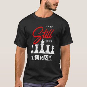 Board Game I Is it still your turn T-Shirt