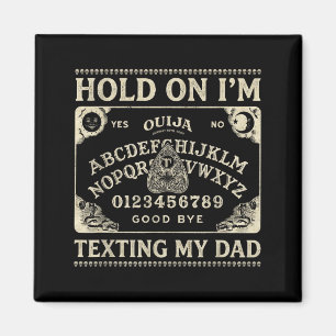 Board sorry i can't talk im on the phone my dad magnet