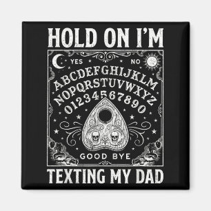 Board sorry i can't talk im on the phone my dad magnet