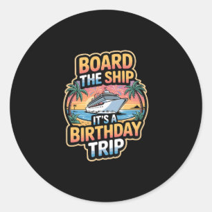 Board The Ship It’s A Birthday Trip Cruise Vacatio Classic Round Sticker