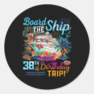 Board The Ship It's A 38th Birthday Trip Cruise Va Classic Round Sticker