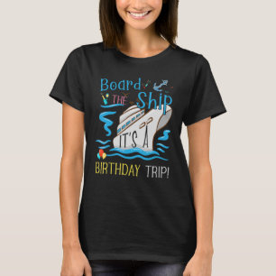 Board The Ship It's A Birthday Trip Birthday Crui T-Shirt
