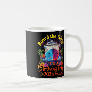 Board The Ship It's A Birthday Trip Birthday Cruis Coffee Mug