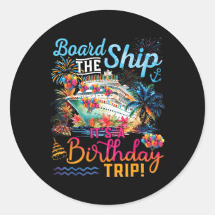 Board The Ship It's A Birthday Trip Cruise Birthda Classic Round Sticker