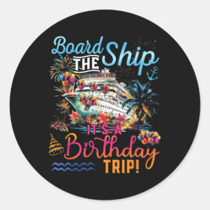 Board The Ship Its A Birthday Trip Family Cruise S Classic Round Sticker