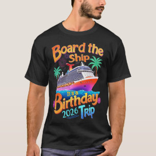 Board The Ship It's A Birthday Trip Party Cruise S T-Shirt