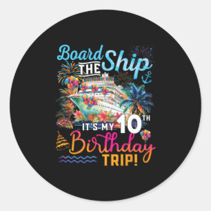 Board The Ship It's My 10th Birthday Trip Cruise V Classic Round Sticker
