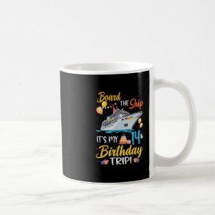 Board The Ship It's My 14th Birthday Trip Cruise P Coffee Mug