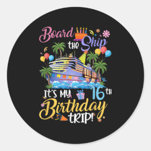 Board The Ship Its My 16th Birthday Trip Cruise Va Classic Round Sticker