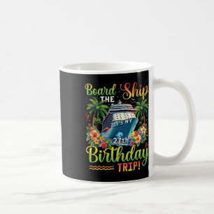 Board The Ship It's My 27th Birthday Trip 27 Birth Coffee Mug