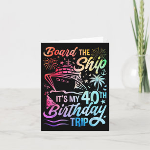 Board The Ship Its My 40th Birthday Trip Birthday  Card