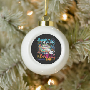 Board The Ship It's My 40th Birthday Trip Ceramic Ball Christmas Ornament
