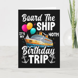 Board The Ship It's My 40th Birthday Trip Cruise B Card