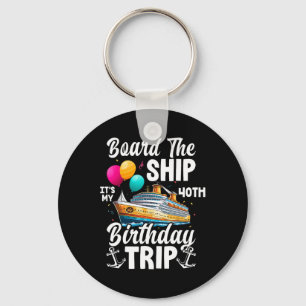 Board The Ship It's My 40th Birthday Trip Cruise B Key Ring