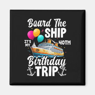 Board The Ship It's My 40th Birthday Trip Cruise B Magnet