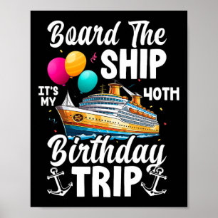 Board The Ship It's My 40th Birthday Trip Cruise B Poster