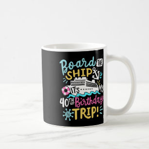 Board The Ship It's My 40th Birthday Trip Cruise V Coffee Mug