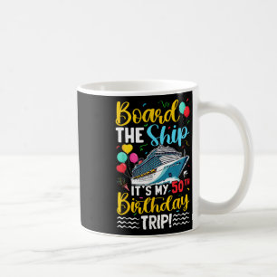 Board The Ship Its My 50th Birthday Trip Birthday Coffee Mug