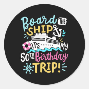 Board The Ship It's My 50th Birthday Trip Cruise V Classic Round Sticker