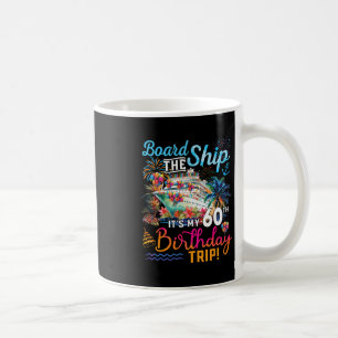 Board The Ship It's My 60th Birthday Trip Cruise V Coffee Mug