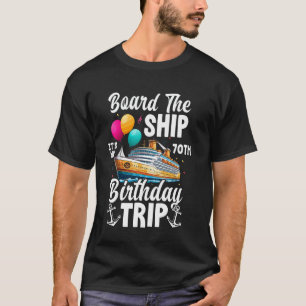 Board The Ship It's My 70Th Birthday Trip Cruise B T-Shirt