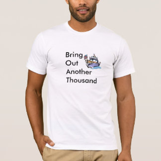 Boat= Bring Out Another Thousand T-Shirt