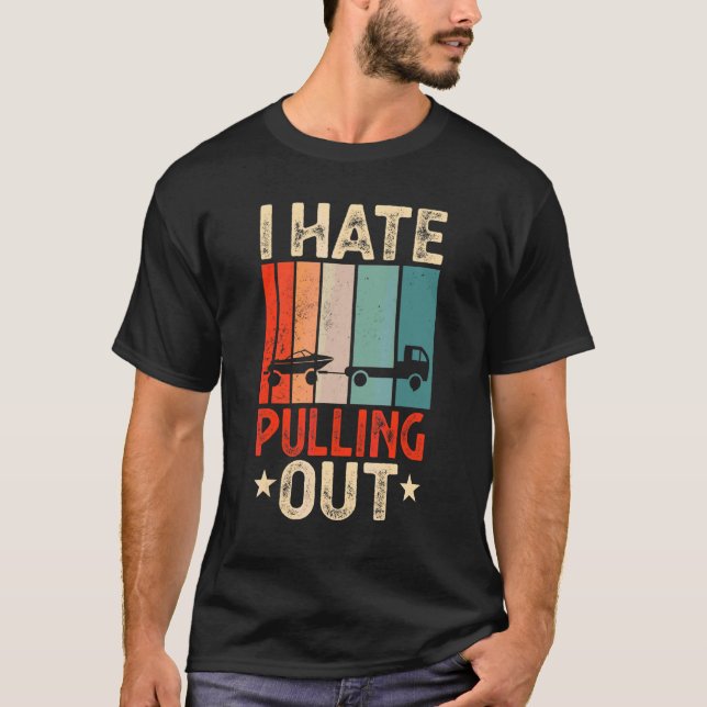 Boat Captain I Hate Pulling Out   Boating T-Shirt (Front)