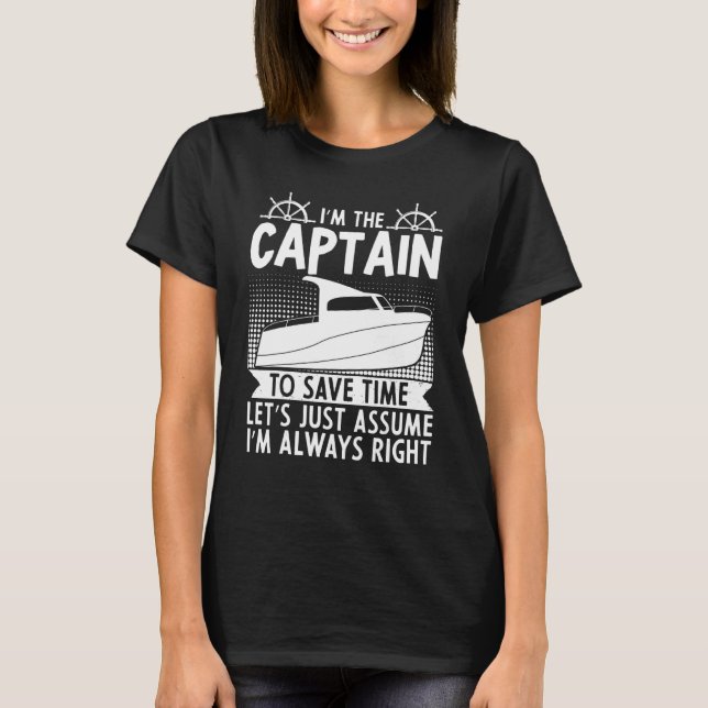Boat Captain To Save Time Letu2019s Just Assume Iu T-Shirt (Front)
