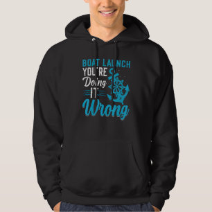 Boat Launch Doing It Wrong Fun Cruise Sailor Boati Hoodie