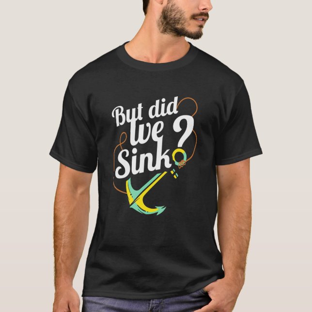Boat Owner I Boat Captains I But Did We Sink T-Shirt (Front)