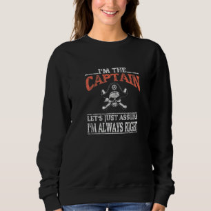 Boat Pontoon Sailing I Am The Captain I M Always R Sweatshirt