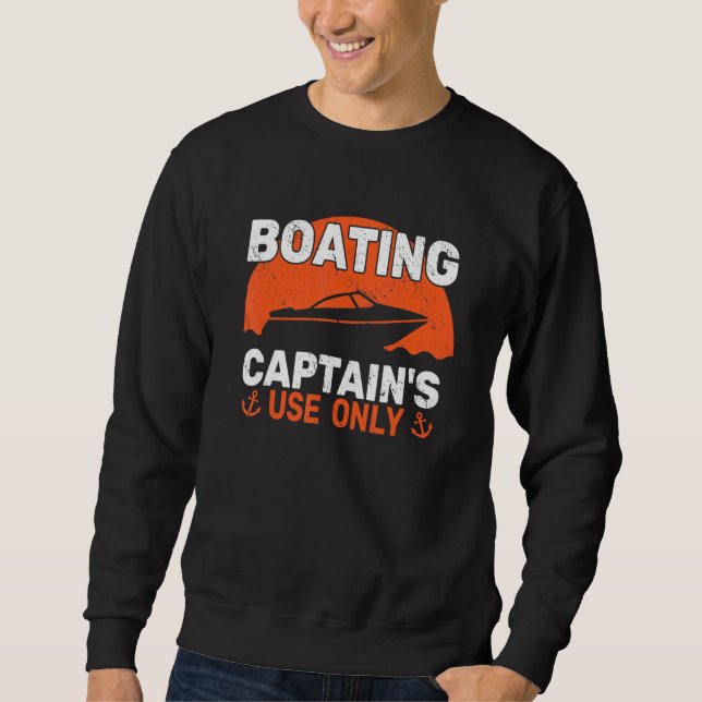 Boater Captain's Use Only Motor Boating Sailing fo Sweatshirt (Front)