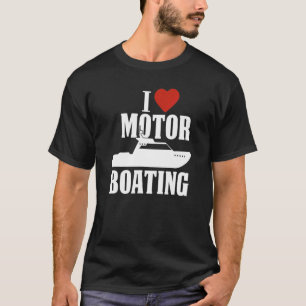 Boater I Love Motor Boating  Boating T-Shirt
