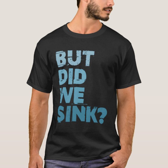 Boating But Did We Sink Flatboat Pontoon Captain F T-Shirt (Front)