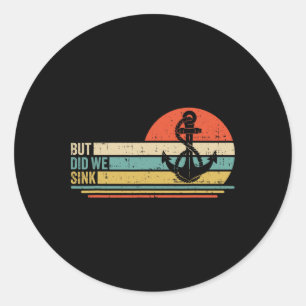 Boating But Did We Sink Pontoon Captain 3 Classic Round Sticker