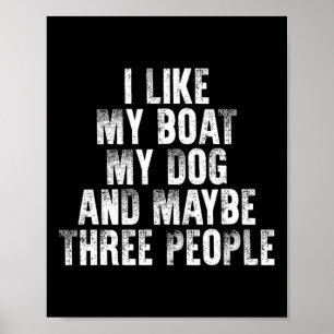 Boating I Like My Boat My Dog And Maybe Three Peop Poster