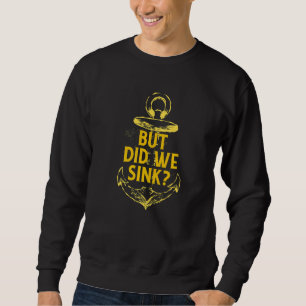 Boating Pontoon Captain But Did We Sink  12 Sweatshirt