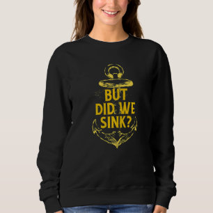 Boating Pontoon Captain But Did We Sink 12 Sweatshirt
