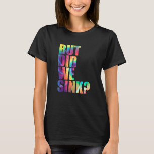 Boating Pontoon Captain Tie Dye But Did We Sink 1 T-Shirt