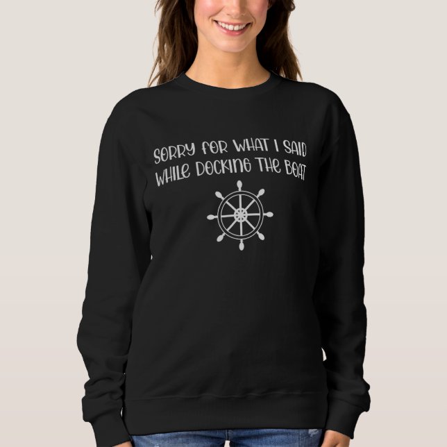 Boating   Sorry What I Said Docking Boat Sweatshirt (Front)